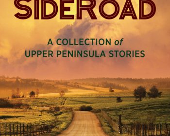 View from the sideroad a collection of upper peninsula stories. By Sharon M. Kennedy