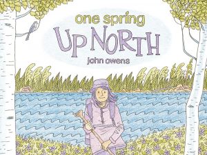 Illustrated book cover titled "One Spring Up North" by John Owens. It depicts a person in a purple hat holding a paddle by a lake, surrounded by trees with a small bird perched on a branch. A cabin is visible in the background across the water.