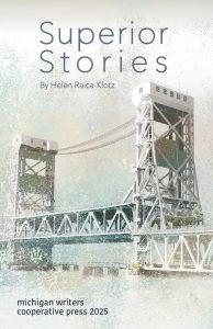 A book cover titled "Superior Stories" by Helen Raica-Klotz features an illustration of a large lift bridge over water. The text also notes "michigan writers cooperative press 2025" at the bottom.