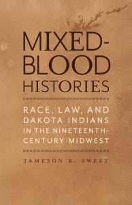 The book cover of "Mixed-Blood Histories: Race, Law, and Dakota Indians in the Nineteenth-Century Midwest" by Jameson R. Sweet, featuring brown textured background and centered text in dark and light fonts.
