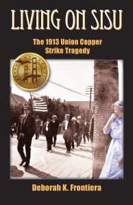 Book cover of "Living on Sisu: The 1913 Union Copper Strike Tragedy" by Deborah K. Frontiera, featuring a sepia-toned photo of marching men with an American flag and a woman in blue watching from the side.