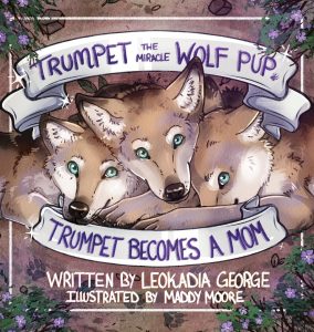 Illustrated cover shows three wolves with blue eyes close together, surrounded by leaves and flowers. Text reads: "Trumpet the Miracle Wolf Pup: Trumpet Becomes a Mom. Written by Leokadia George. Illustrated by Maddy Moore.