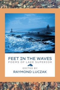 Book cover for “Feet in the Waves: Poems of Lake Superior,” edited by Raymond Luczak. It shows a blue-toned photo of people walking on a pier with a lighthouse, bordered by images of wet, colorful stones.