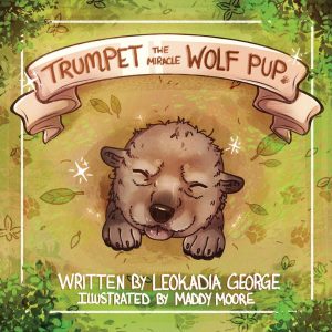 Illustrated cover of a children’s book titled "Trumpet the Miracle Wolf Pup." A wolf pup lies with closed eyes, surrounded by green foliage and paw prints. The book is written by Leokadia George and illustrated by Maddy Moore.