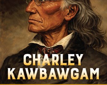 Book cover showing a painted portrait of Charley Kawbawgam, an older Ojibwa man in a suit with glasses. The title reads: “Charley Kawbawgam: Ojibwa Chief and Lake Superior Pioneer” by Tyler R. Tichelaar.